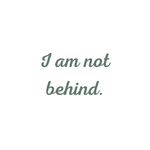 Calming affirmation graphic with the phrase “I am not behind” in green script font on a clean white background.